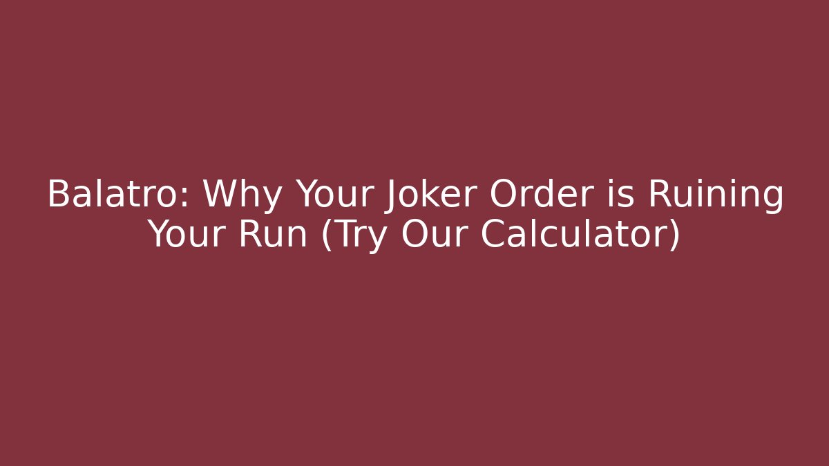 Balatro: Why Your Joker Order is Ruining Your Run (Try Our Calculator)