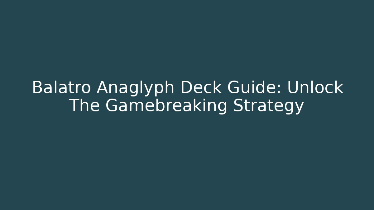 Balatro Anaglyph Deck Guide: Unlock The Gamebreaking Strategy - Critter Realm