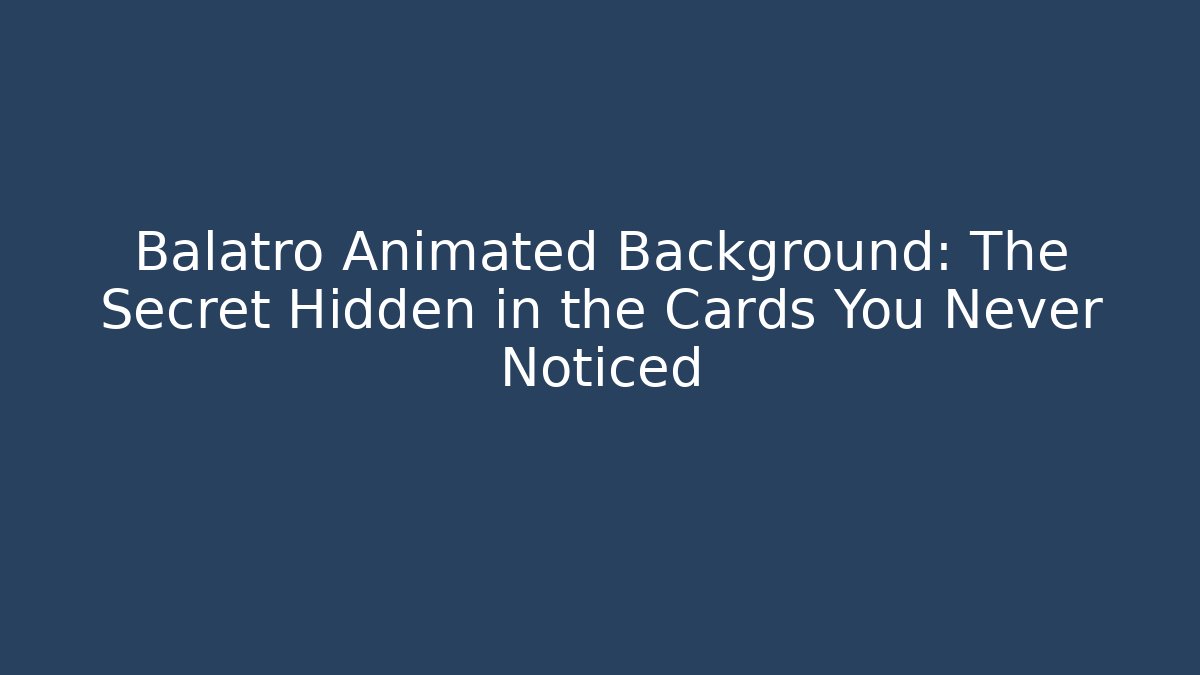Balatro Animated Background: The Secret Hidden in the Cards You Never Noticed