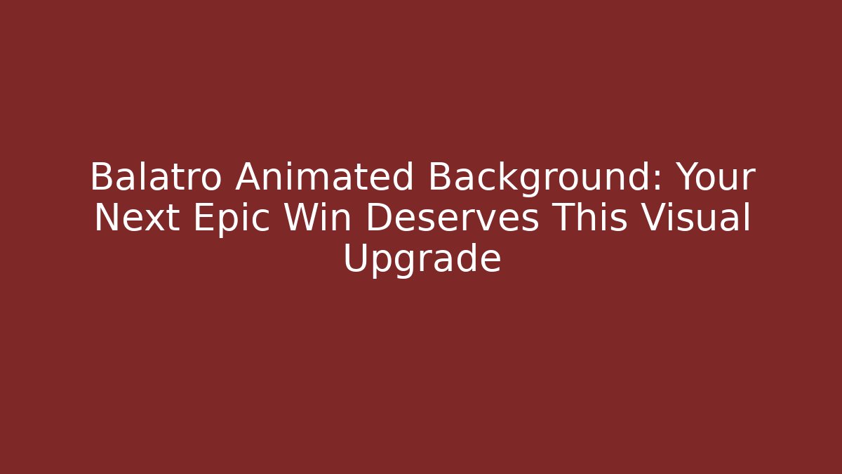 Balatro Animated Background: Your Next Epic Win Deserves This Visual Upgrade