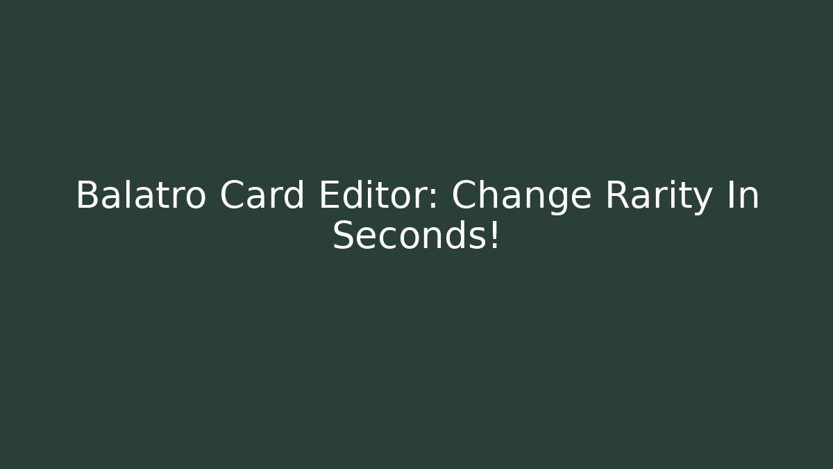 Balatro Card Editor: Change Rarity In Seconds!