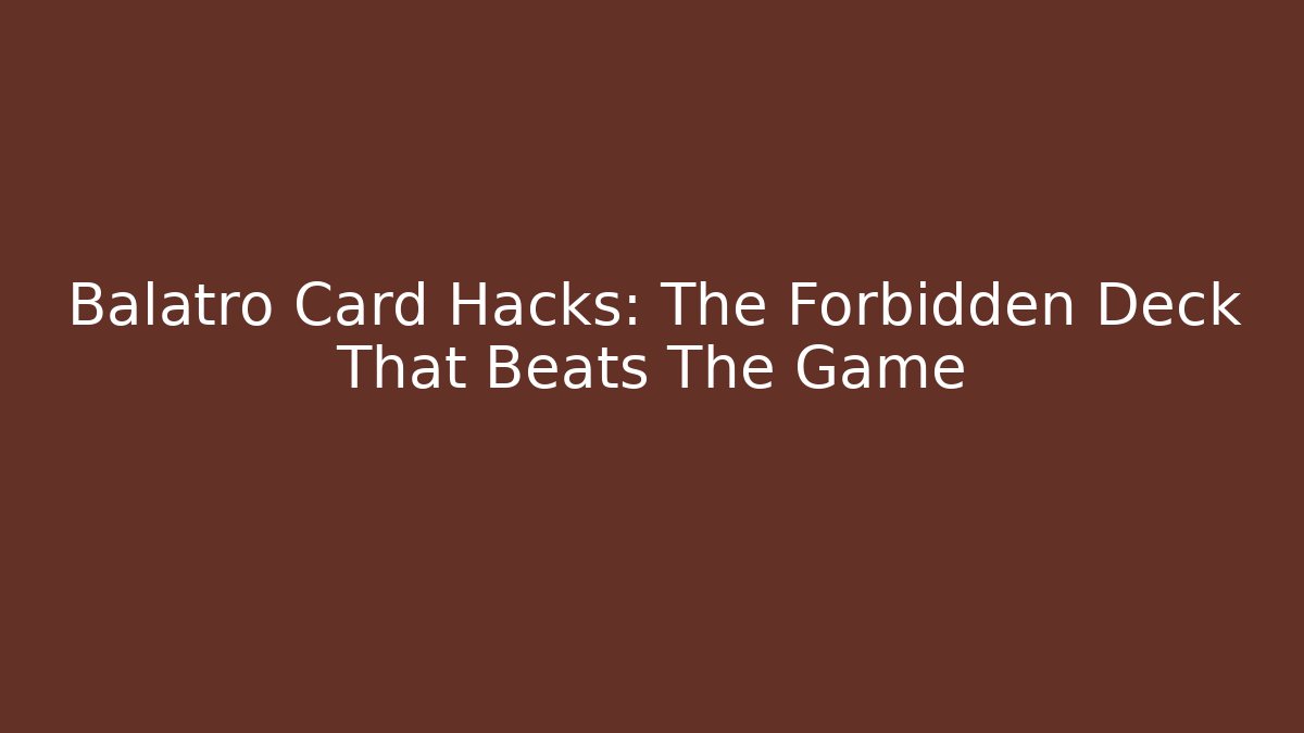 Balatro Card Hacks: The Forbidden Deck That Beats The Game