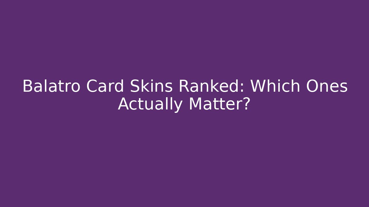 Balatro Card Skins Ranked: Which Ones Actually Matter?