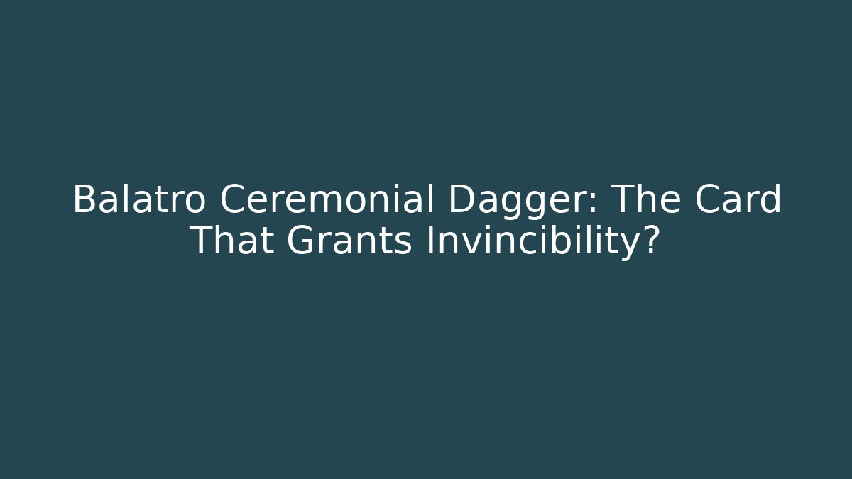 Balatro Ceremonial Dagger: The Card That Grants Invincibility?