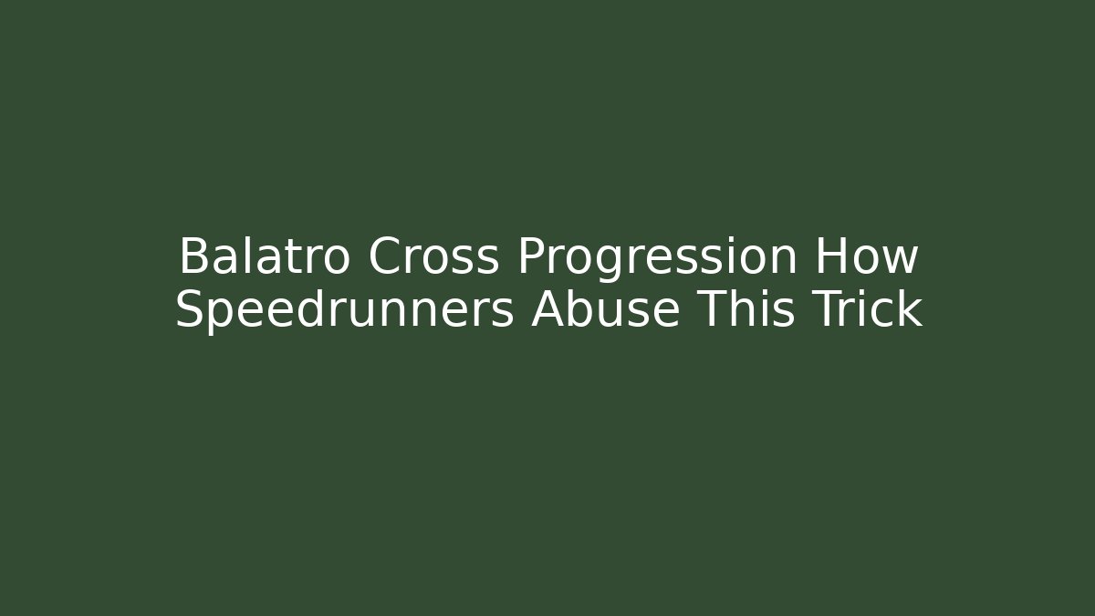 Balatro Cross Progression How Speedrunners Abuse This Trick