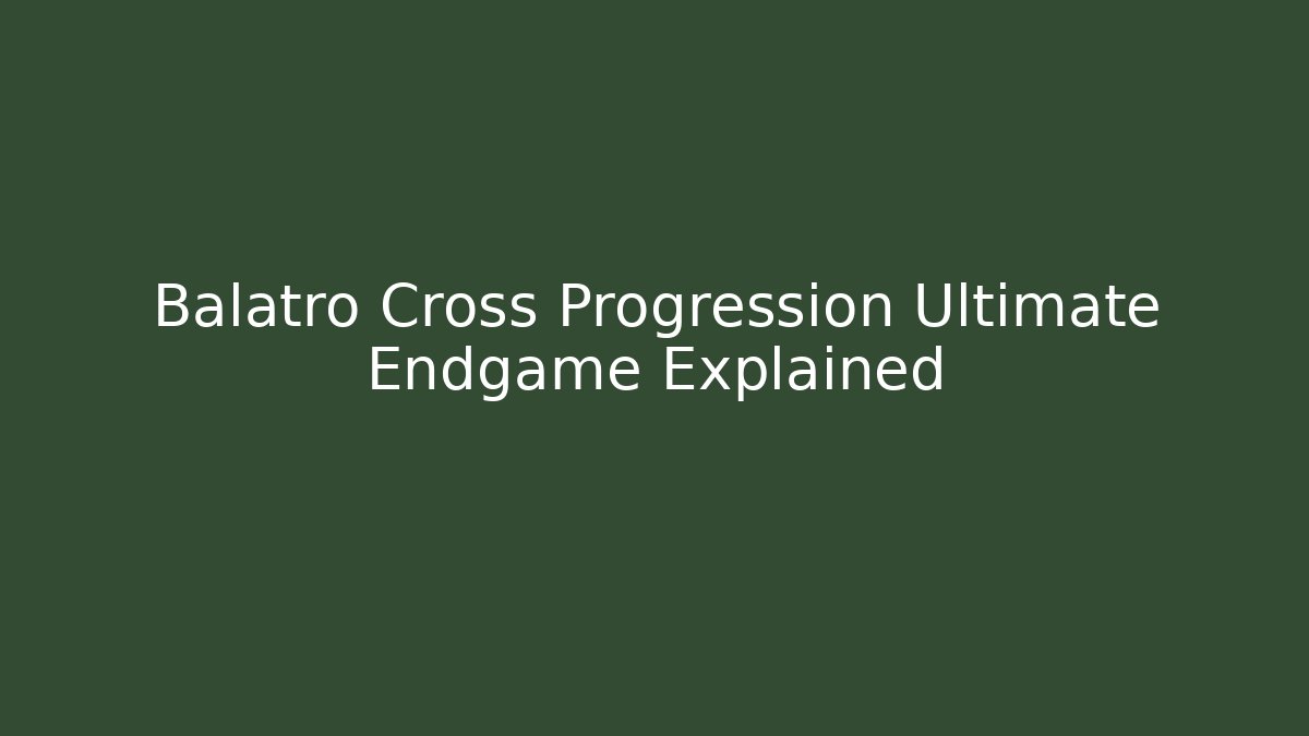 Balatro Cross Progression Ultimate Endgame Explained