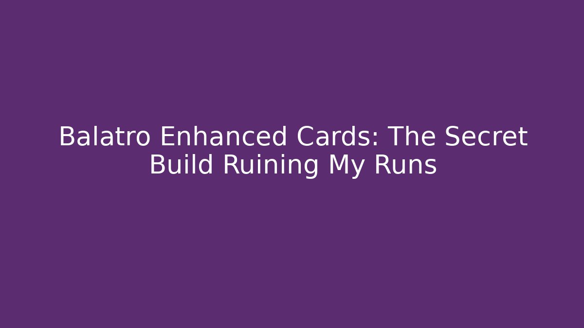 Balatro Enhanced Cards: The Secret Build Ruining My Runs