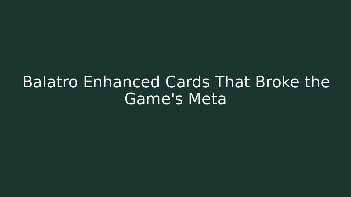 Balatro Enhanced Cards That Broke the Game's Meta
