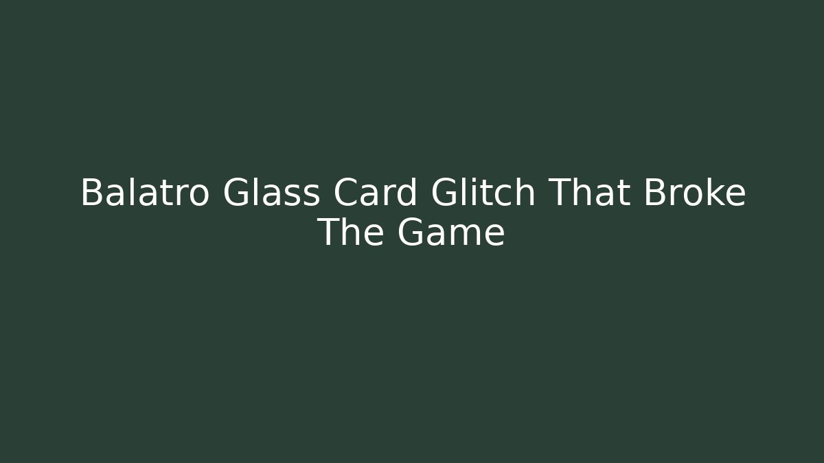 Balatro Glass Card Glitch That Broke The Game