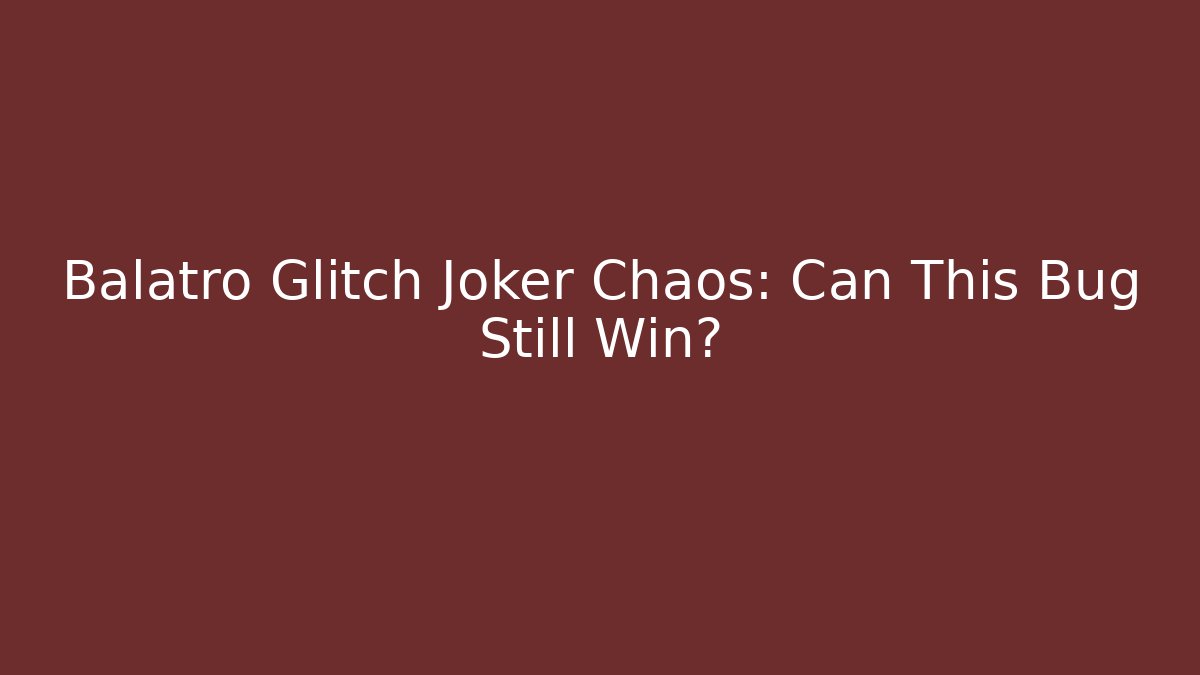 Balatro Glitch Joker Chaos: Can This Bug Still Win?