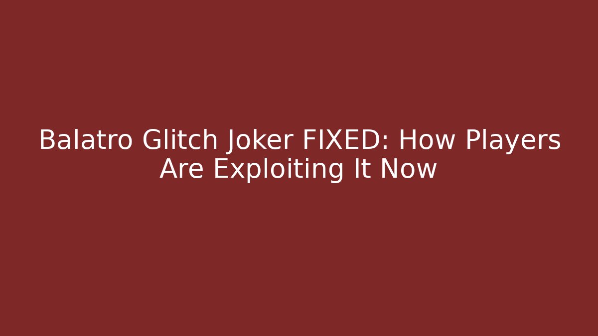 Balatro Glitch Joker FIXED: How Players Are Exploiting It Now