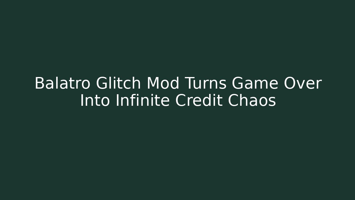 Balatro Glitch Mod Turns Game Over Into Infinite Credit Chaos