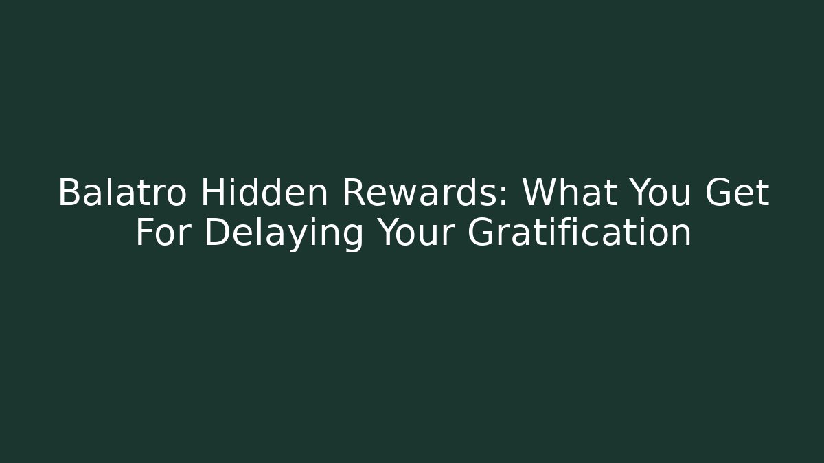 Balatro Hidden Rewards: What You Get For Delaying Your Gratification