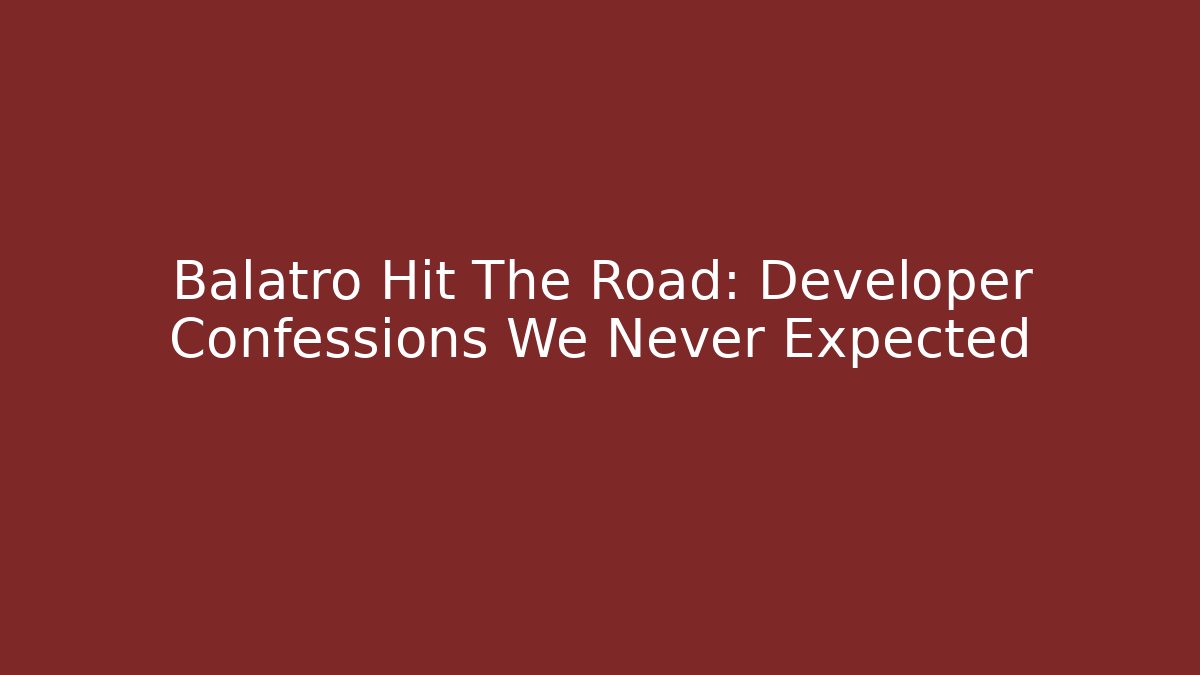 Balatro Hit The Road: Developer Confessions We Never Expected