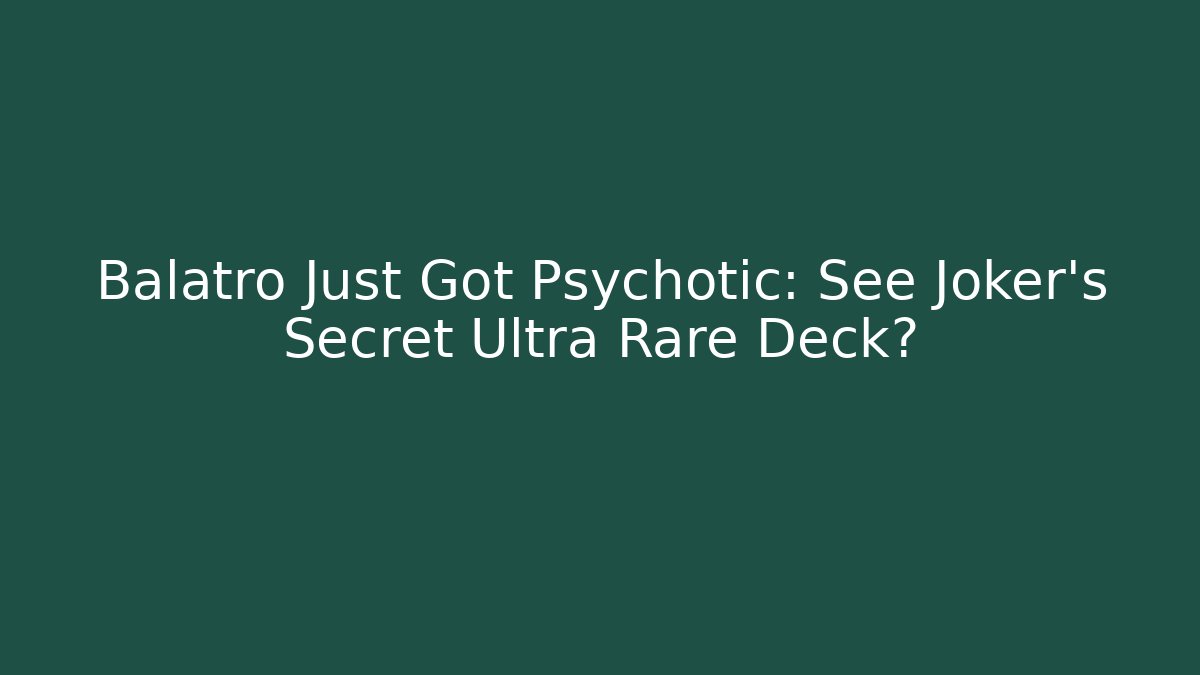 Balatro Just Got Psychotic: See Joker's Secret Ultra Rare Deck?