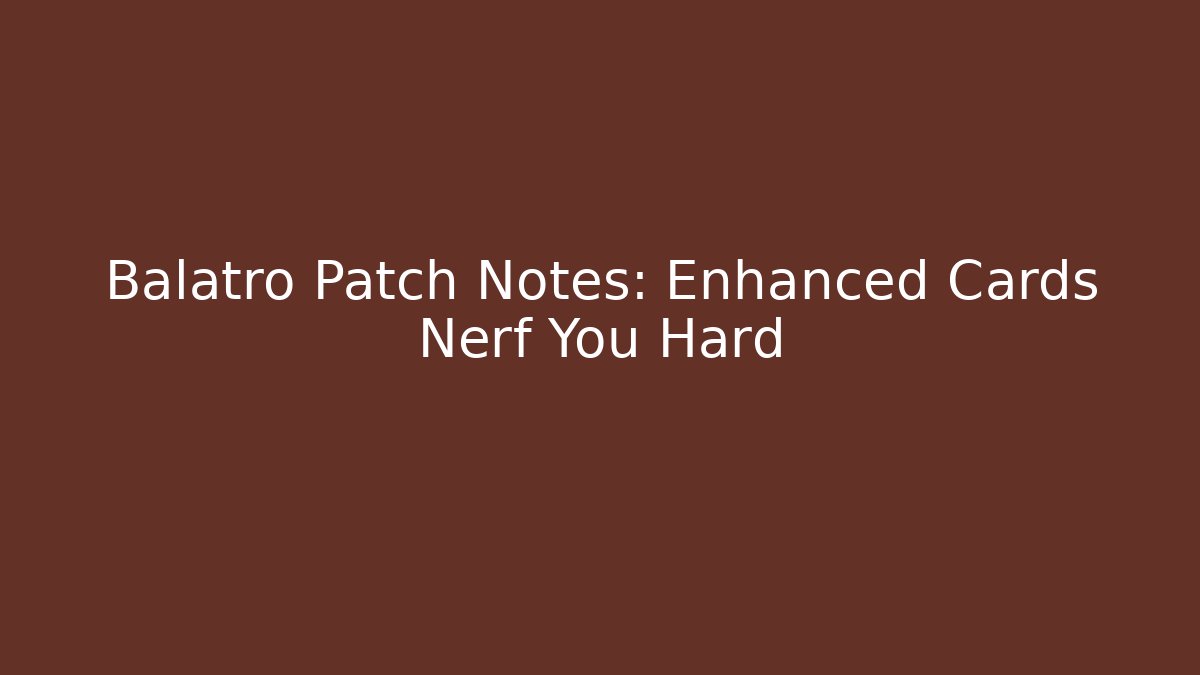 Balatro Patch Notes: Enhanced Cards Nerf You Hard