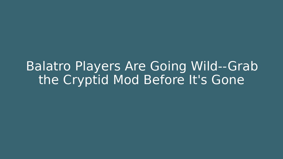 Balatro Players Are Going Wild—Grab the Cryptid Mod Before It's Gone