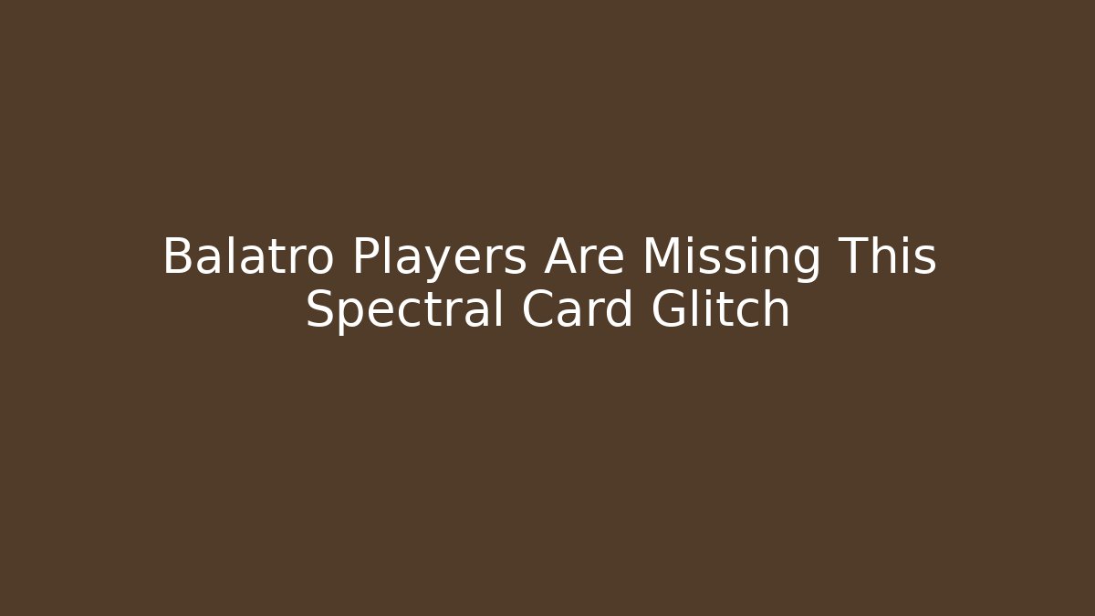 Balatro Players Are Missing This Spectral Card Glitch