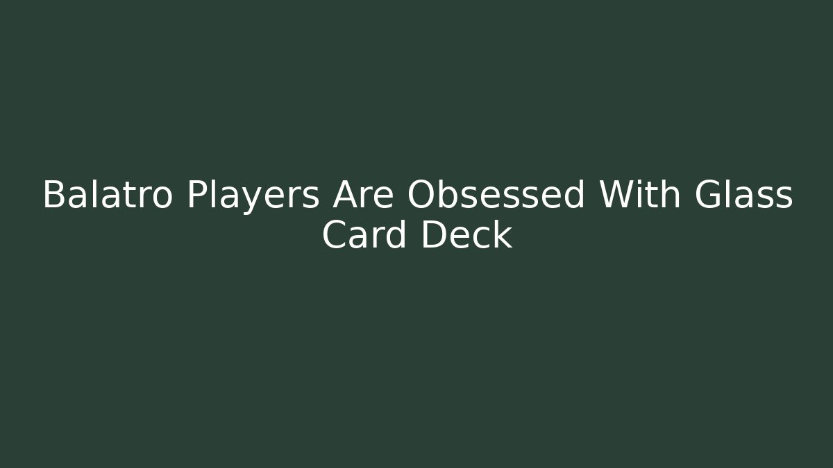 Balatro Players Are Obsessed With Glass Card Deck
