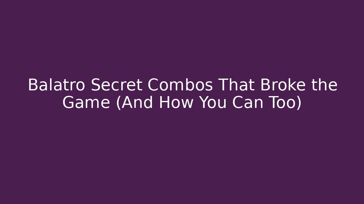 Balatro Secret Combos That Broke the Game (And How You Can Too)