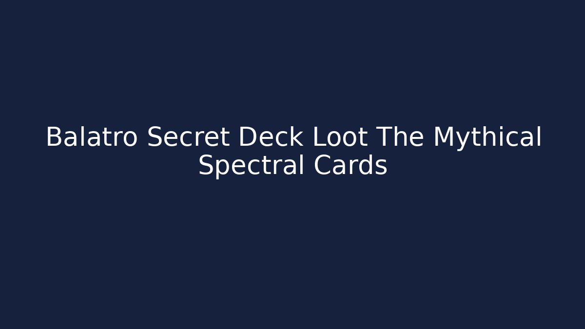 Balatro Secret Deck Loot The Mythical Spectral Cards