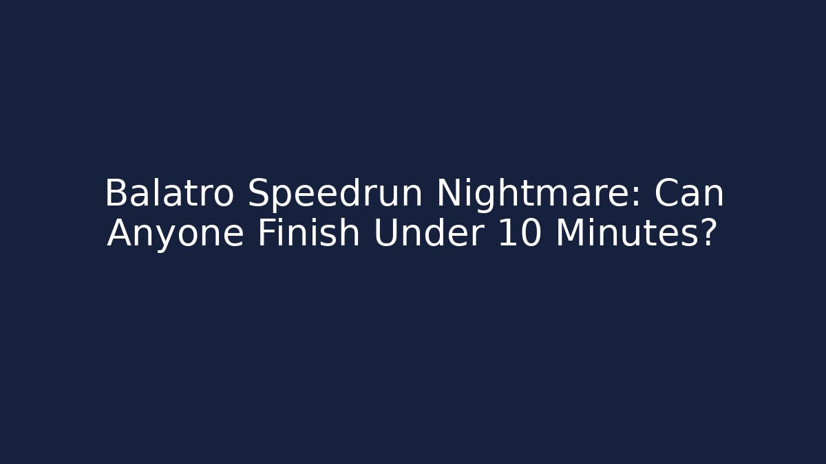 Balatro Speedrun Nightmare: Can Anyone Finish Under 10 Minutes?