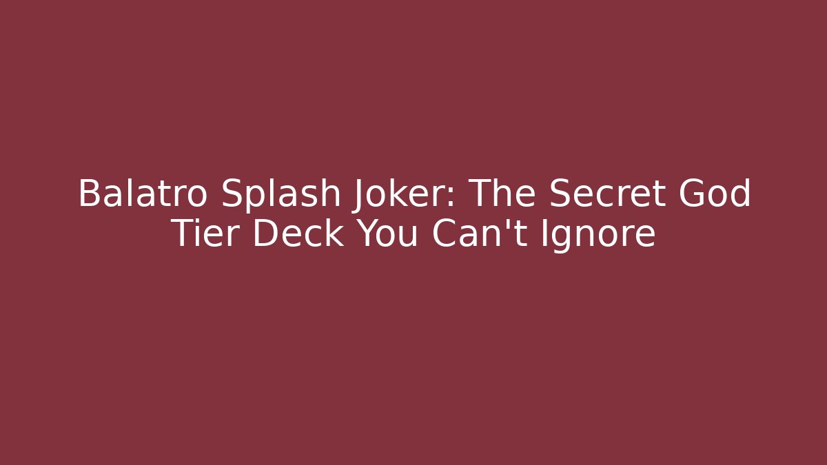 Balatro Splash Joker: The Secret God Tier Deck You Can't Ignore