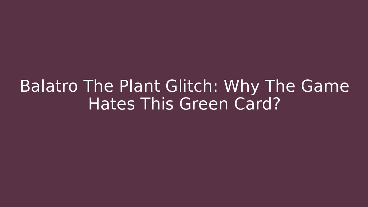Balatro The Plant Glitch: Why The Game Hates This Green Card?