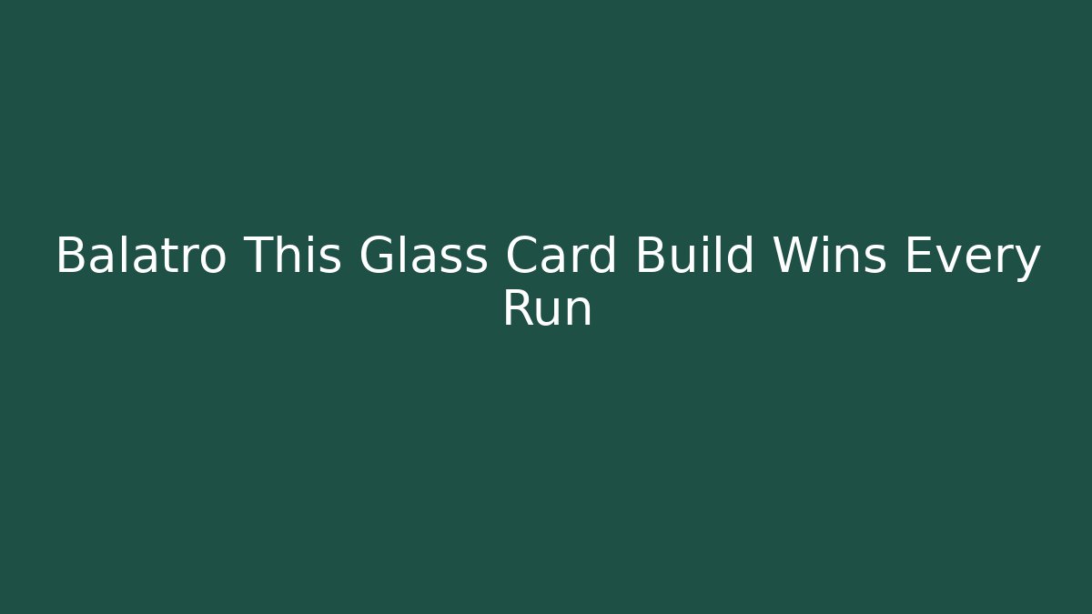 Balatro This Glass Card Build Wins Every Run