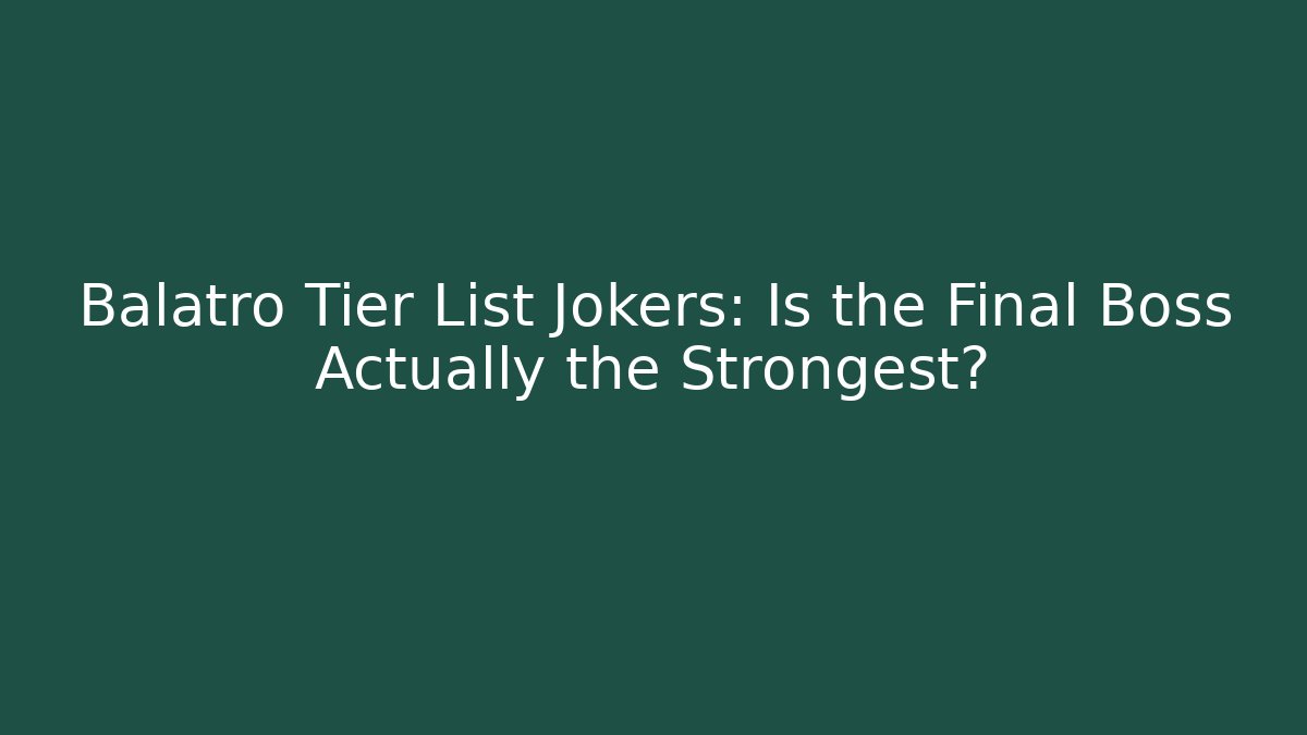 Balatro Tier List Jokers: Is the Final Boss Actually the Strongest?