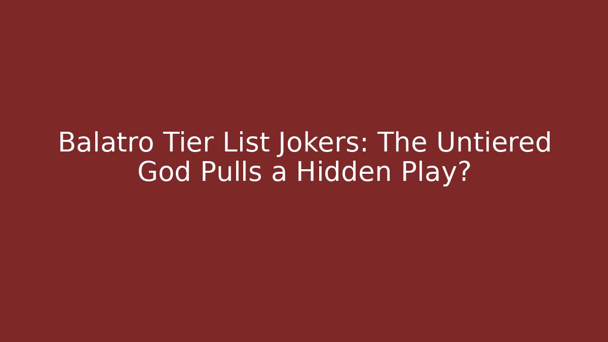 Balatro Tier List Jokers: The Untiered God Pulls a Hidden Play? - Critter Realm