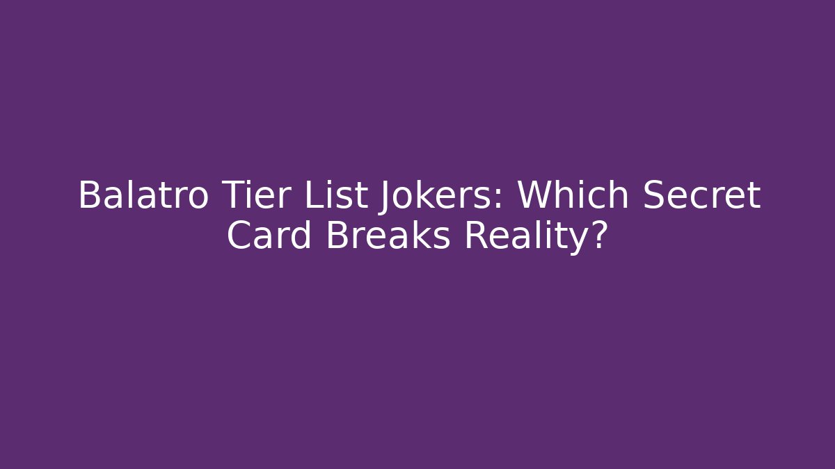 Balatro Tier List Jokers: Which Secret Card Breaks Reality?