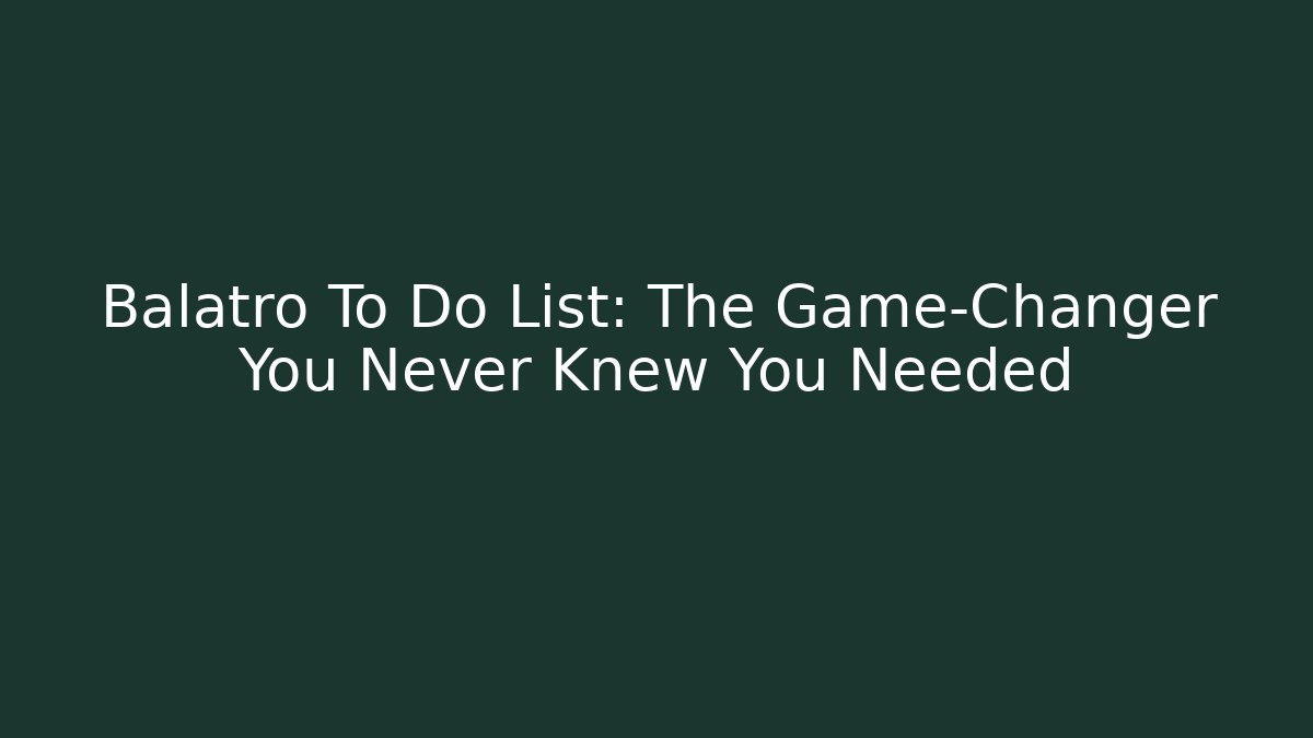 Balatro To Do List: The Game-Changer You Never Knew You Needed