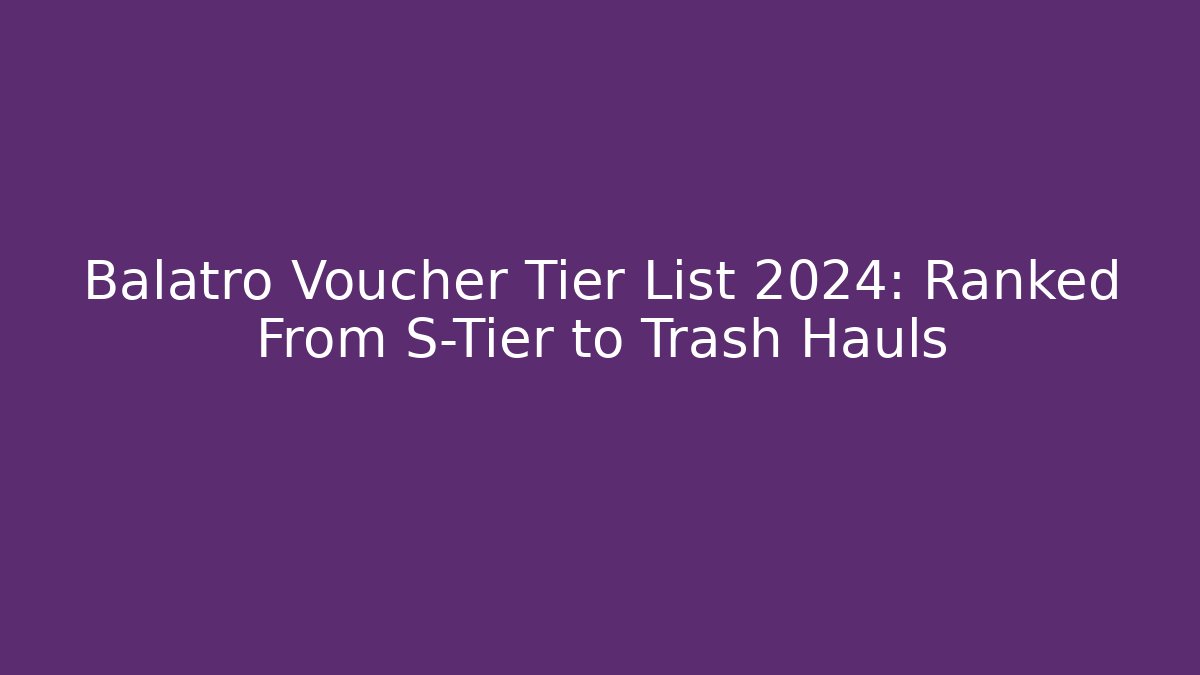 Balatro Voucher Tier List 2024: Ranked From S-Tier to Trash Hauls