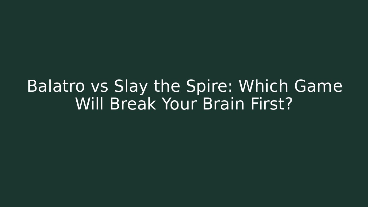Balatro vs Slay the Spire: Which Game Will Break Your Brain First?