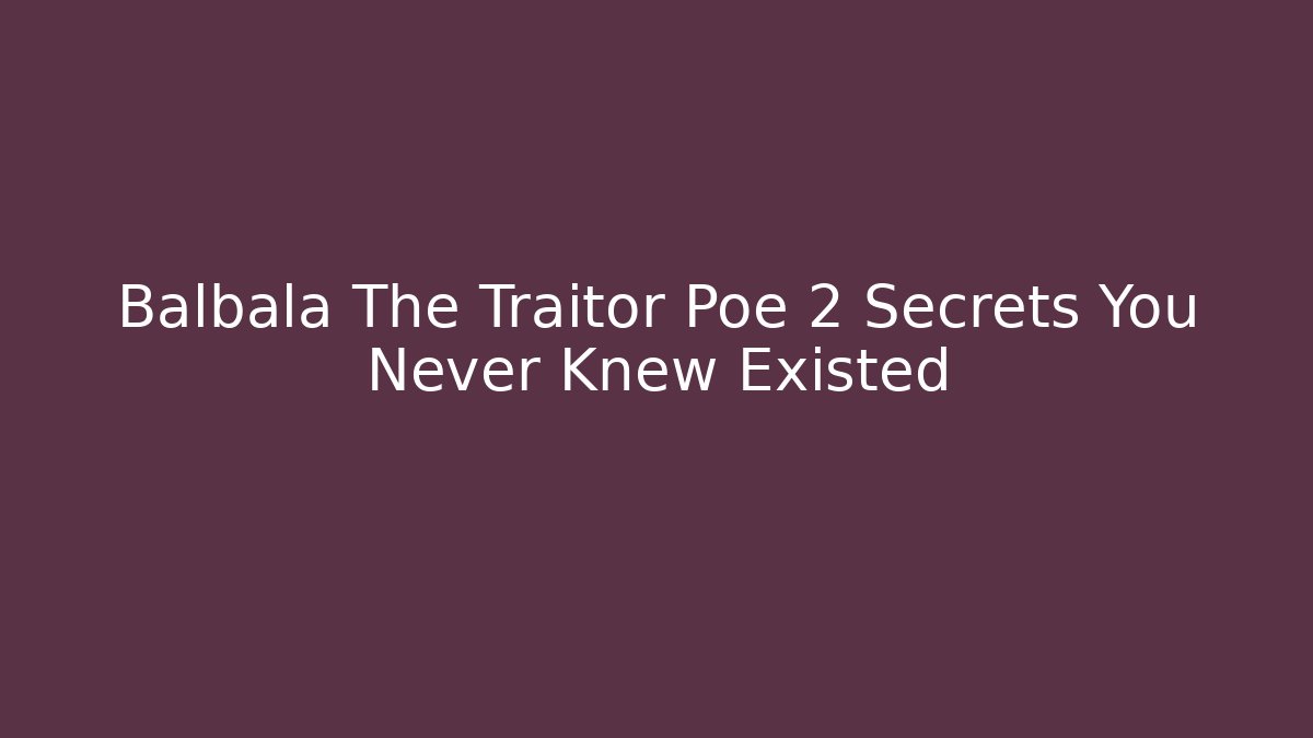 Balbala The Traitor Poe 2 Secrets You Never Knew Existed