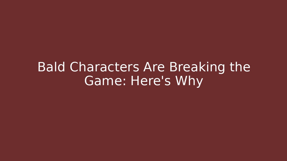 Bald Characters Are Breaking the Game: Here's Why