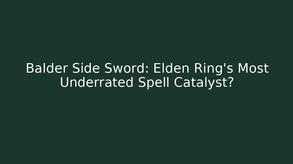 Balder Side Sword: Elden Ring's Most Underrated Spell Catalyst?