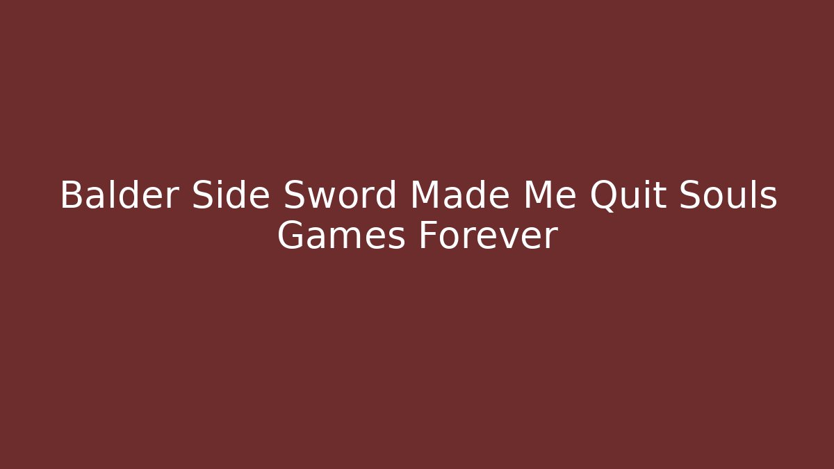 Balder Side Sword Made Me Quit Souls Games Forever