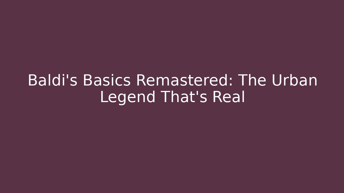 Baldi's Basics Remastered: The Urban Legend That's Real