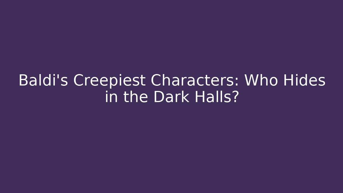 Baldi's Creepiest Characters: Who Hides in the Dark Halls?
