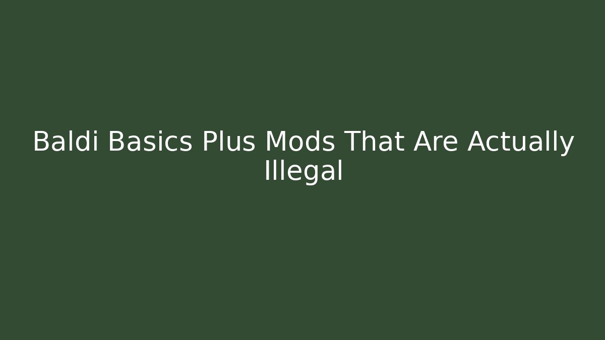 Baldi Basics Plus Mods That Are Actually Illegal