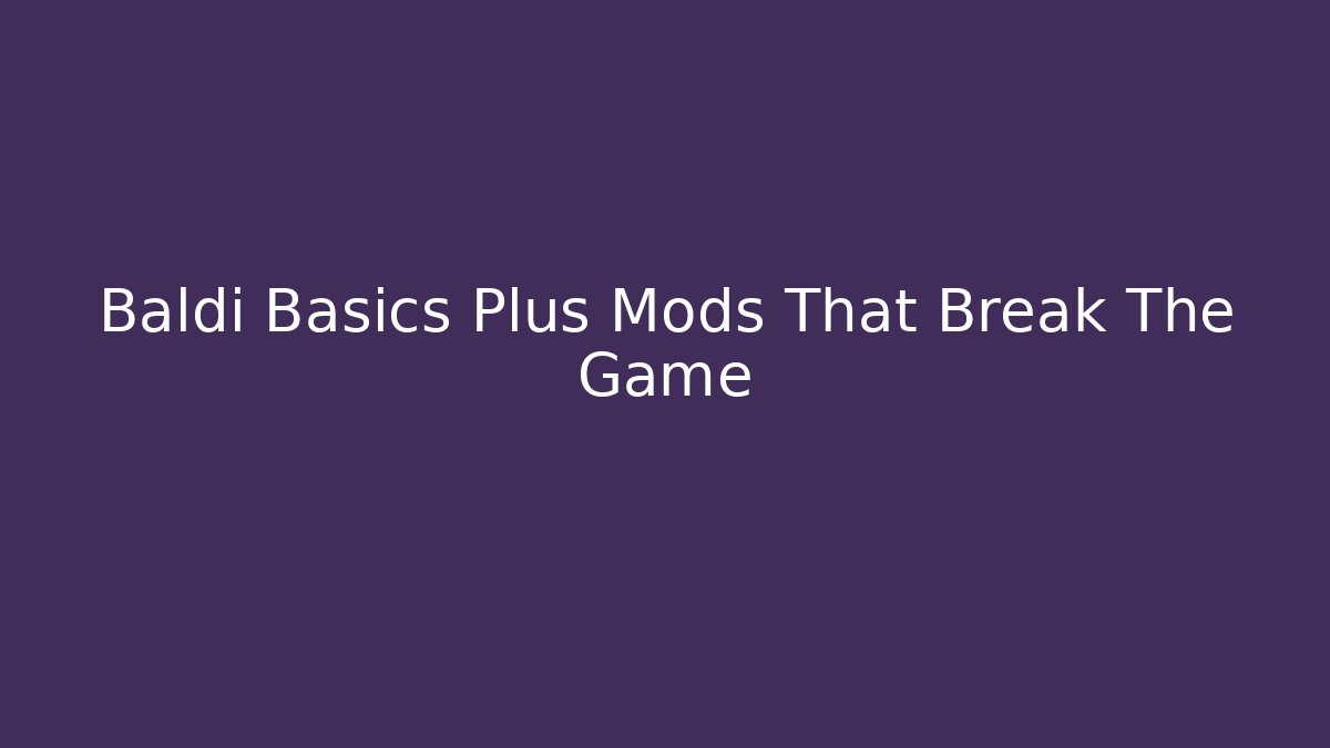 Baldi Basics Plus Mods That Break The Game - Critter Realm
