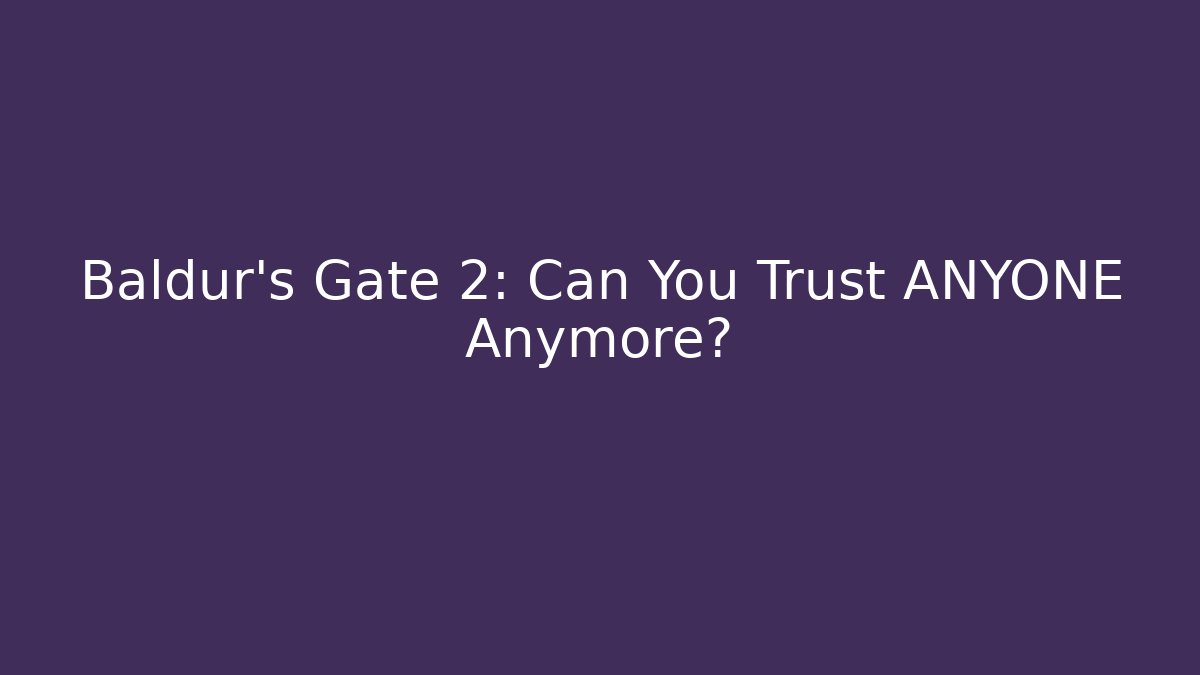 Baldur's Gate 2: Can You Trust ANYONE Anymore?