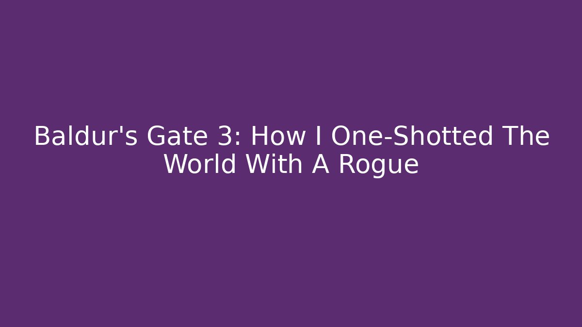 Baldur's Gate 3: How I One-Shotted The World With A Rogue