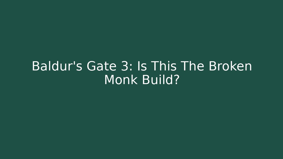 Baldur's Gate 3: Is This The Broken Monk Build?