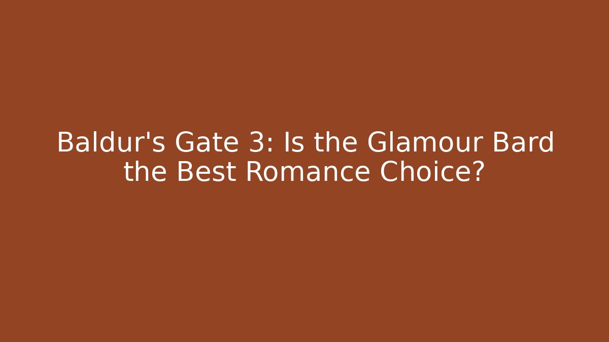 Baldur's Gate 3: Is the Glamour Bard the Best Romance Choice?