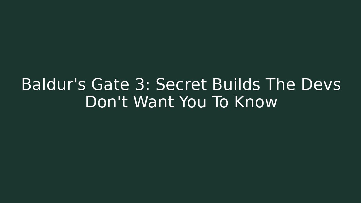 Baldur's Gate 3: Secret Builds The Devs Don't Want You To Know