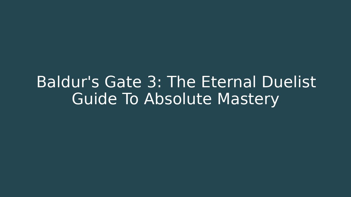 Baldur's Gate 3: The Eternal Duelist Guide To Absolute Mastery