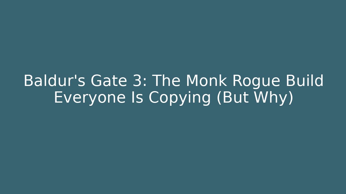 Baldur's Gate 3: The Monk Rogue Build Everyone Is Copying (But Why)
